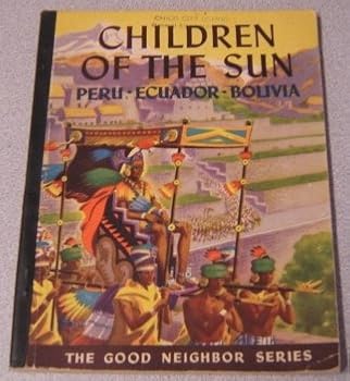 Children of the sun: Peru, Ecuador, Bolivia, (His The good neighbor series)