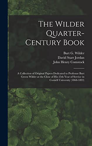 The Wilder Quarter-century Book: a Collection of Original Papers Dedicated to Professor Burt Green Wilder at the Close of His 25th Year of Service in Cornell University (1868-1893)