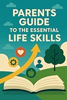 Parents Guide to Essential Life Skills B0F62JGJFB Book Cover