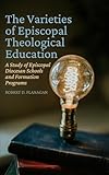 The Varieties of Episcopal Theological Education: A Study of Episcopal Diocesan Schools and Formation Programs