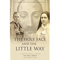 THE HOLY FACE AND THE LITTLE WAY: A Devotional Mission with Fulton J. Sheen and St. Th&eacute;r&egrave;se of Lisieux