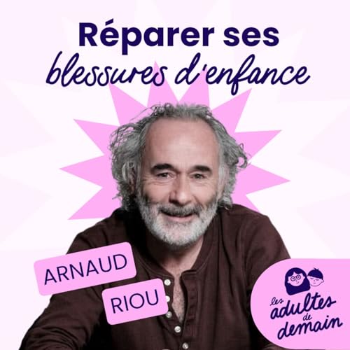 R&eacute;parer ses blessures d'enfance - Arnaud Riou - #276