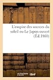  L\'Empire Des Sources Du Soleil Ou Le Japon Ouvert (Histoire)