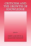 Criticism & the Growth of Knowledge: Proceedings of the International Colloquium in the Philosophy of Science, London, 1965