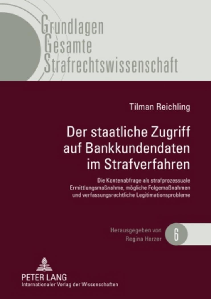 Der staatliche Zugriff auf Bankkundendaten im Strafverfahren: Die Kontenabfrage als strafprozessuale Ermittlungsmaßnahme, mögliche Folgemaßnahmen und ... Gesamte Strafrechtswissenschaft, Band 6)