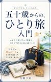 五十歳からの、ひとり旅入門: いまさら聞けない準備と、ひとりで泊まる夜の過ごし方 旅じたく相談室 (夕帆文庫)