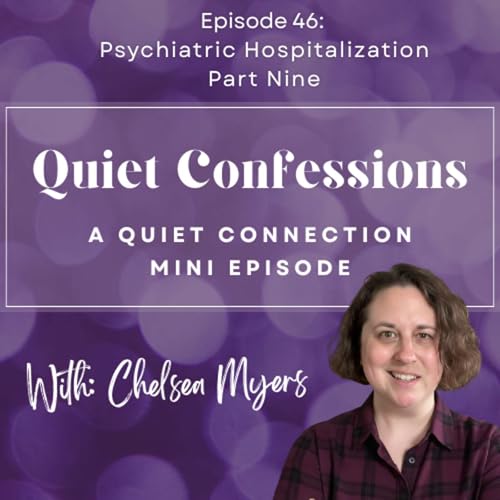 Quiet Confessions: Psychiatric Hospitalization Part Nine