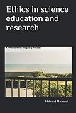 Ethics in science education and research: A few fundamental and guiding principles