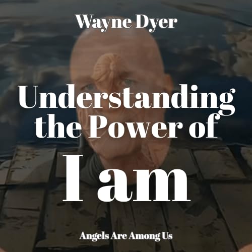 Wayne Dyer - Understanding the Power of the I Am