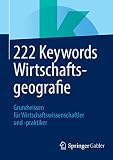 222 Keywords Wirtschaftsgeografie: Grundwissen für Wirtschaftswissenschaftler und -praktiker