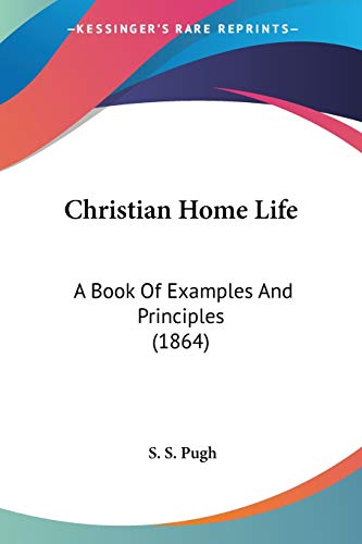 Christian Home Life: A Book Of Examples And Principles (1864)