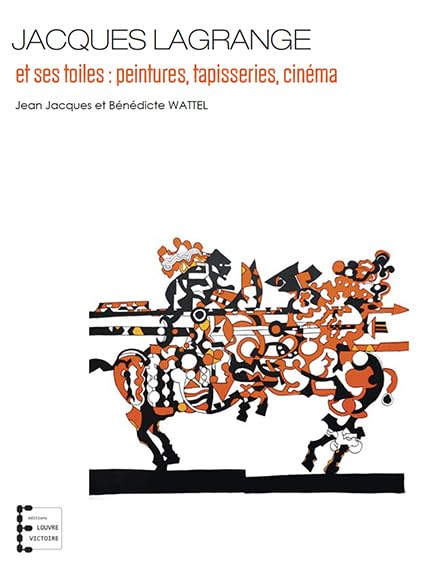 Comprendre Jacques Lagrange : livre pour analyser ses peintures, tapisseries et films