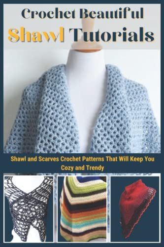 Crochet Beautiful Shawl Tutorials: Shawl And Scarves Crochet Patterns That Will Keep You Cozy And Trendy #TOP10