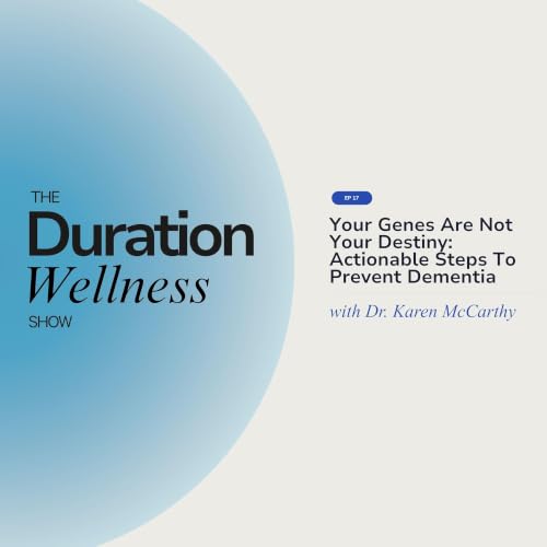 Your Genes Are Not Your Destiny: Actionable Steps To Prevent Dementia With Dr. Karen McCarthy