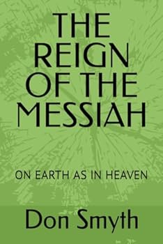 THE REIGN OF THE MESSIAH: ON EARTH AS IN HEAVEN