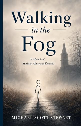 Walking in the Fog: A Memoir of Spiritual Abuse and Renewal