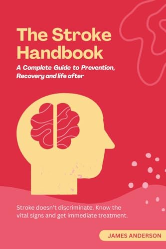 The Stroke Handbook: A complete Guide to Prevention, Recovery and life after