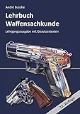 waffensachkundeprüfung online  Lehrbuch Waffensachkunde - Lehrgangsausgabe mit Gesetzestexten (Lehrbücher zur Waffensachkunde - Literatur zur Kursbegleitung und zum Selbststudium)
