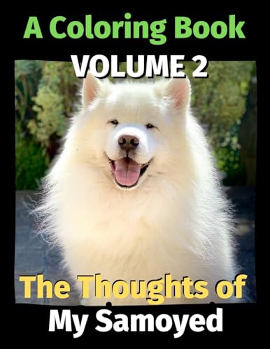 The Thoughts of My Samoyed: A Coloring Book Volume 2