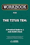 Workbook for The Titus Ten: A Practical Guide to J. Josh Smith’s Book