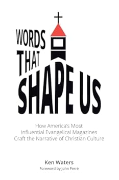 Words that Shape Us: How America’s Most Influential Evangelical Magazines Craft the Narrative of Christian Culture