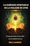 La Guérison Spirituelle de la Maladie de Lyme: Comment guérir grâce à ta fréquence vibratoire