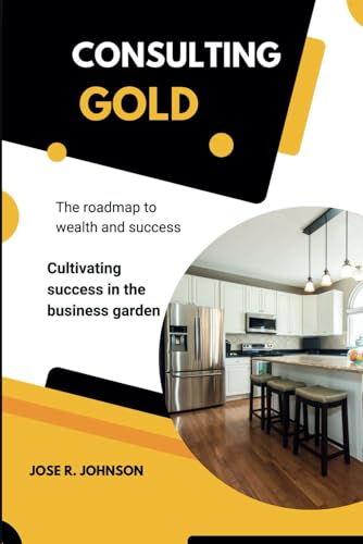 Consulting Gold: The roadmap to wealth and success & Cultivating success in the business garden