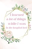 I learned a lot of things while i was in the hospital bed: , Note . To Do List . Gratitude Journal: inspirational notebook composition,lined notepad ... ideas, thougts,lessons for men-women- teens
