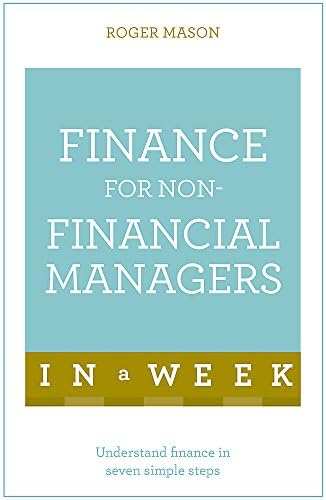 Finance For Non-Financial Managers In A Week: Understand Finance In Seven Simple Steps (Teach Yourself)