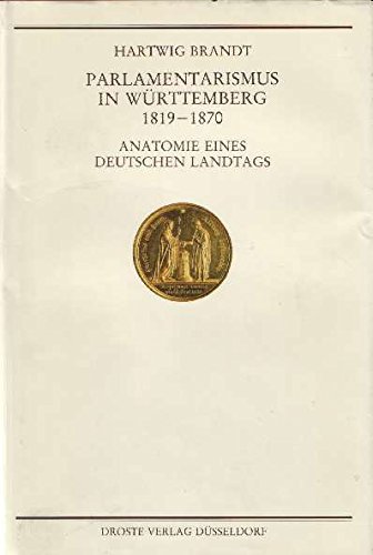 Parlamentarismus in Württemberg 1819-1870: Anatomie des deutschen Landtags (Handbuch der Geschichte des deutschen Parlamentarismus)