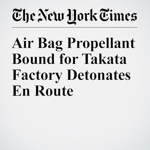 Air Bag Propellant Bound for Takata Factory Detonates En Route cover art
