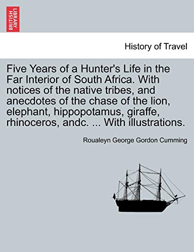 Five Years of a Hunter's Life in the Far Interior of South Africa. with Notices of the Native Tribes, and Anecdotes of the Chase of the Lion, ... Andc. ... with Illustrations.Vol.II