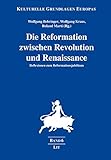 Die Reformation zwischen Revolution und Renaissance: Reflexionen zum Reformationsjubiläum - Wolfgang Behringer (Hg.), Wolfgang Kraus (Hg.), Roland Marti (Hg.) 