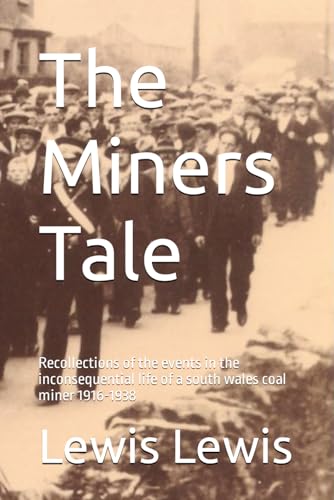 The Miners Tale: Recollections of the events in the inconsequential life of a south wales coal miner 1916-1938 (Going Direct Spring 2024)