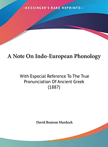 A Note On Indo-European Phonology: With Especial Reference To The True Pronunciation Of Ancient Greek (1887)