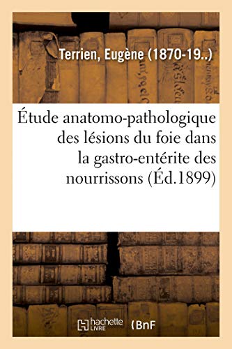 Étude Anatomo-Pathologique Des Lésions Du Foie Dans La Gastro-Entérite Des Nourrissons (French Edition)