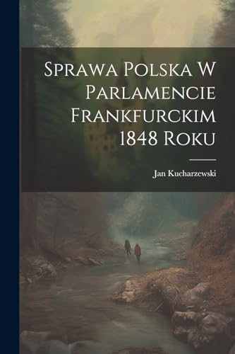 Sprawa polska w parlamencie Frankfurckim 1848 roku (Polish Edition)