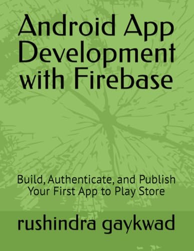 Android App Development with Firebase: Build, Authenticate, and Publish Your First App to Play Store