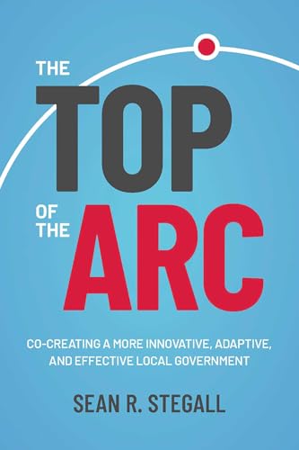 The Top of the Arc: Cocreating a More Innovative, Adaptive, and Effective Local Government