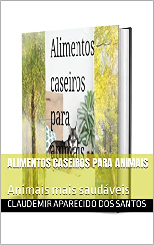 Alimentos caseiros para animais : Animais mais saudáveis