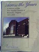 Across the years: A history of the First Baptist Church of Roanoke, Virginia : 125th anniversary, 1875-2000 B00069BIBK Book Cover