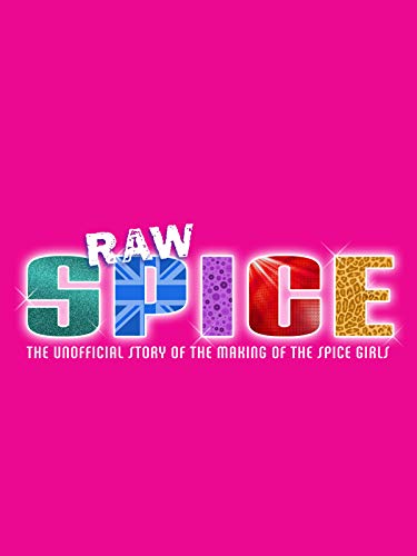 Raw Spice: The Unofficial Story Of The Making Of The Spice Girls