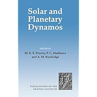 Solar and Planetary Dynamos: Proceedings of a NATO Advanced Study Institute Held at the Isaac Newton Institute, Cambridge, September 1992