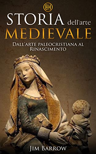 Storia dell'arte medievale: Dall'arte paleocristiana al Rinascimento (Easy History Italiano) (Ital