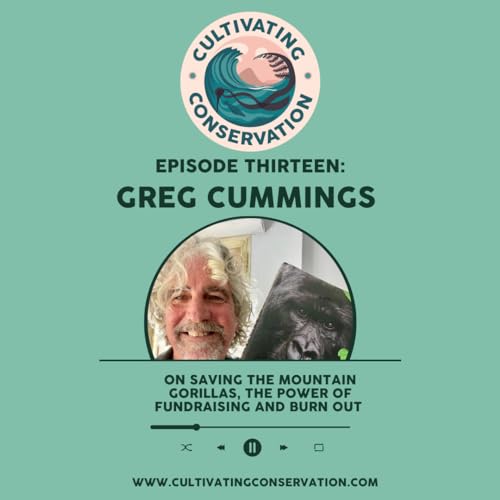 Episode Thirteen: Greg Cummings on saving the mountain gorillas, the power of fundraising and burn out