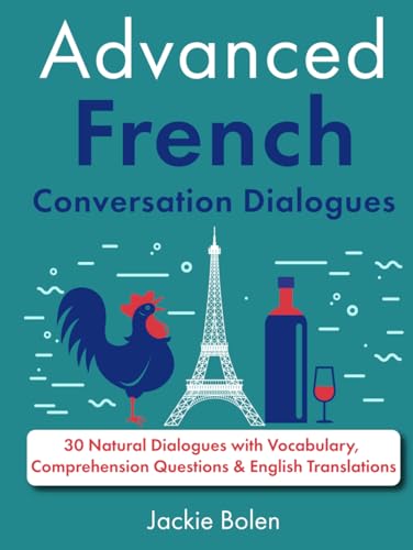 Advanced French Conversation Dialogues: 30 Natural Dialogues With Vocabulary, Comprehension Questions & English Translations (Learn French Through Eng