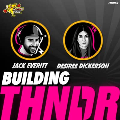 Building THNDR with Jack Everitt and Desiree Dickerson - LNJ053