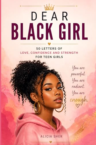 Dear Black Girl: 50 Letters of Love, Confidence, and Strength for Teen Girls (Motivational Books For Teens)