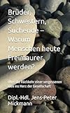 Brüder, Schwestern, Suchende – Warum Menschen heute Freimaurer werden?: Über die Rückkehr einer vergessenen Idee ins Herz der Gesellschaft - Dipl.-Hdl. Jens-Peter Mickmann 