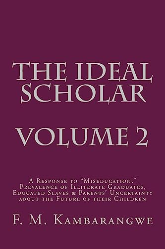 THE IDEAL SCHOLAR Volume 2: A Response to “Miseducation,” Prevalence of Illiterate Graduates, Educated Slaves & Parents’ Uncertainty about the Future of their Children